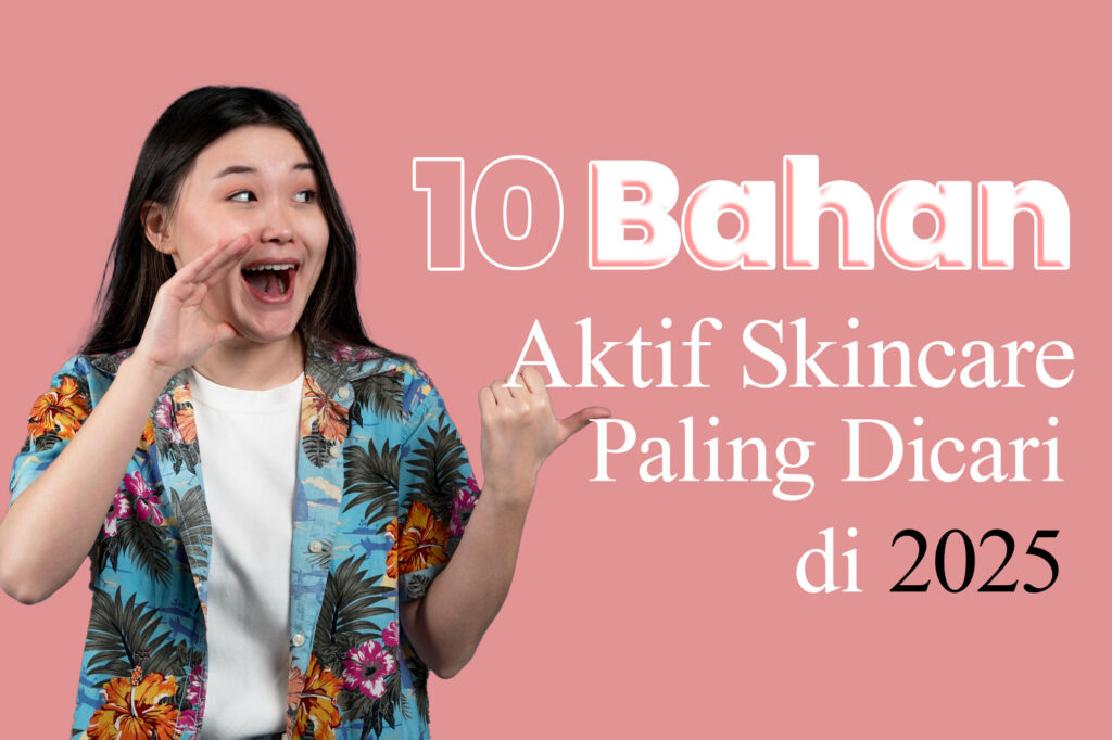 Kamu harus tahu !!! 10 Bahan Aktif Skincare Paling Dicari di 2025 plus Manfaat dan Cara Pakainya